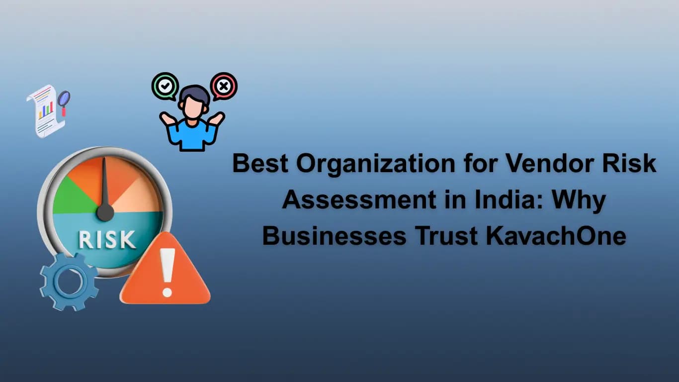 Best Organization for Vendor Risk Assessment in India: Why Businesses Trust KavachOne