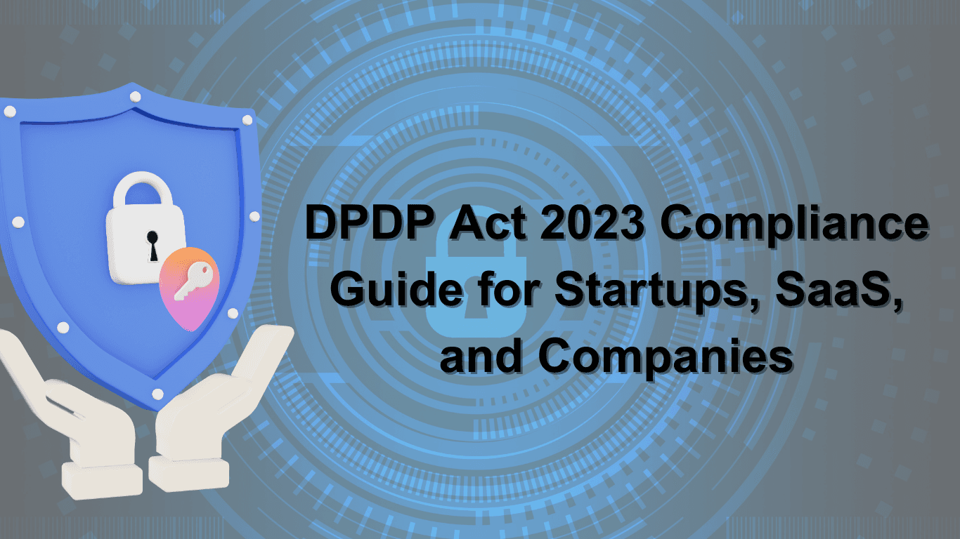 DPDP Act 2023 Compliance Guide for Startups, SaaS, and Companies