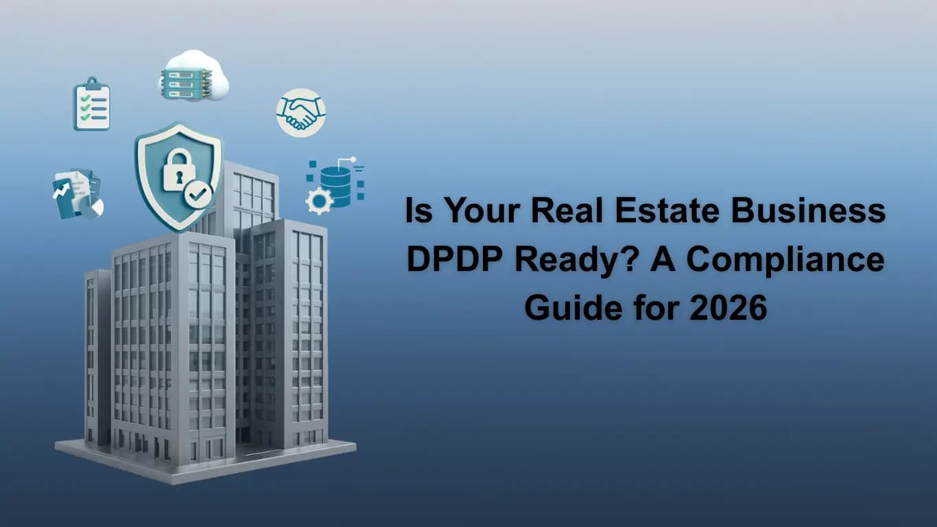 Is Your Real Estate Business DPDP Ready? A Compliance Guide for 2026